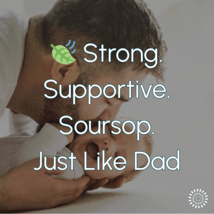 Strong Supportive Soursop Just Like dad!