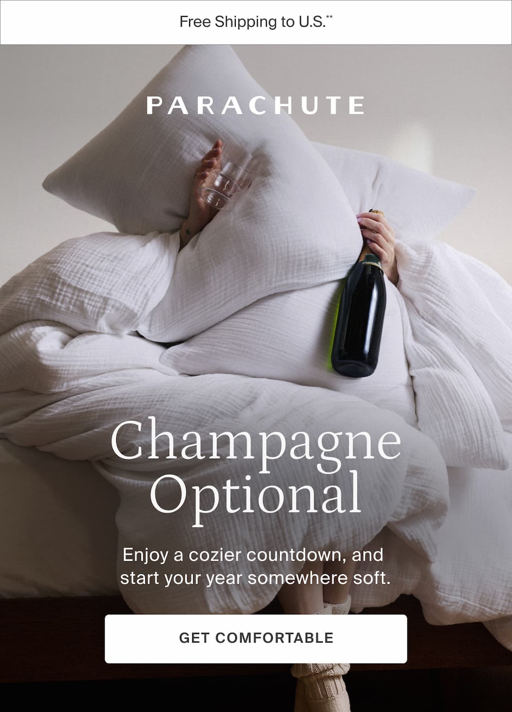 CHAMPAGNE OPTIONAL. Enjoy a cozier countdown, and start your year somewhere soft. GET COMFORTABLE
