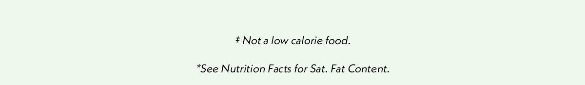 Not a low calorie food - See nutrition facts for sat, fat content