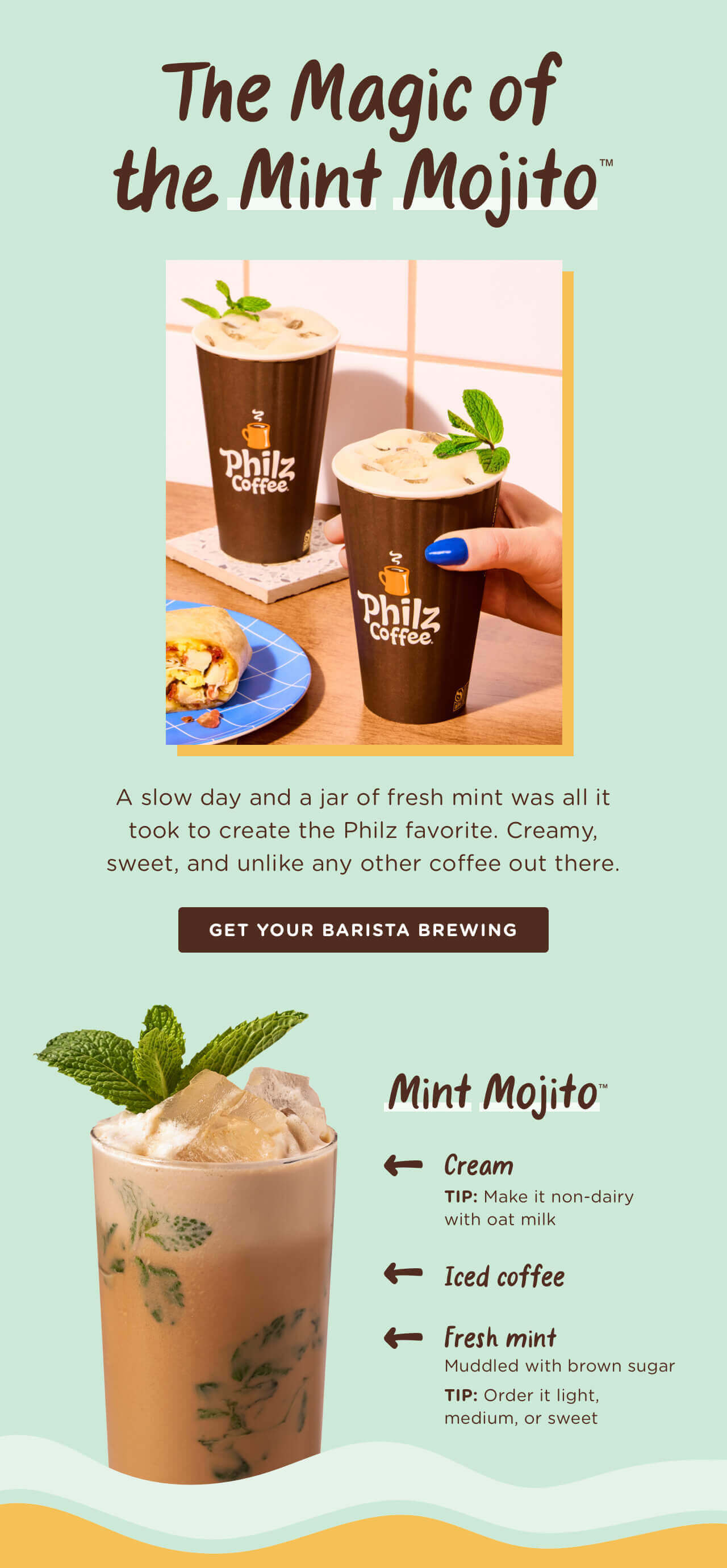 Cheers to Mint Mojito! Taste the drink that started it all -- our Mint Mojito is classic Philz with muddled fresh mint and swirls of cream.