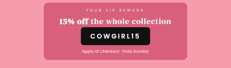 Your VIP Reward 15% off the whole collection COWGIRL15