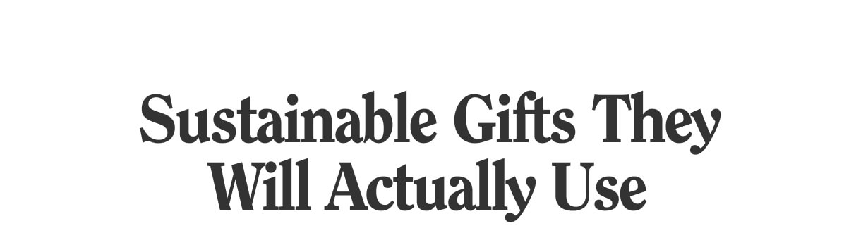 Sustainable Gifts They Wil Actually Use