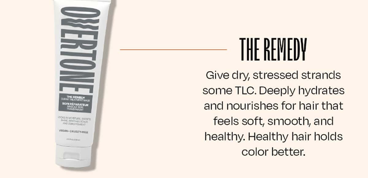✦ The Remedy Give dry, stressed strands some TLC. Deeply hydrates and nourishes for hair that feels soft, smooth, and healthy. Healthy hair holds color better. 