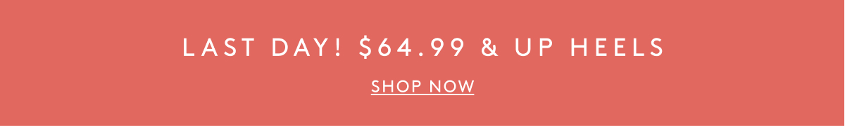 Last Day! $64.99 & Up Heels | Shop Now