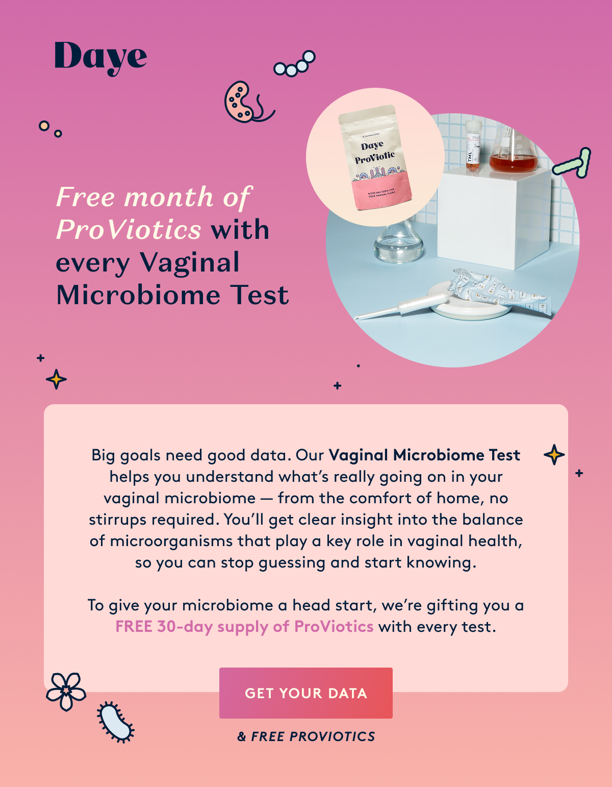 To give your microbiome a head start, we’re gifting you a FREE 30-day supply of ProViotics with every Vaginal Microbiome Test.