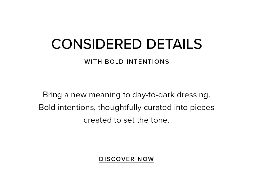 Considered details. Bold intentions.