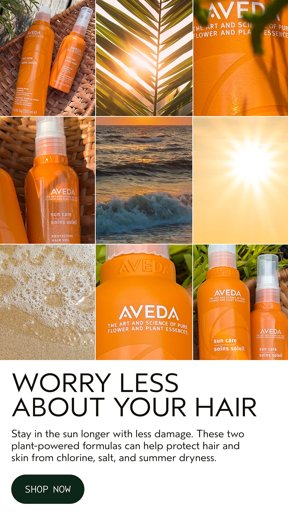 AVEDA | WORRY LESS ABOUT YOUR HAIR | Stay in the sun longer with less damage. These two plant-powered formulas can help protect hair and skin from chlorine, salt, and summer dryness. | SHOP NOW