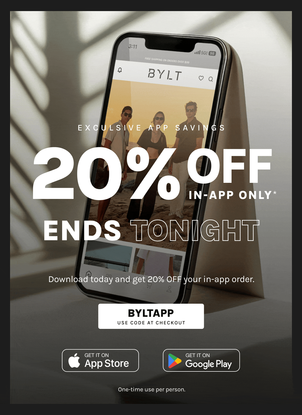 20% OFF IN-APP ONLY ENDS TONIGHT Download today and get 20% OFF your in-app order. Use code BYLTAPP at checkout