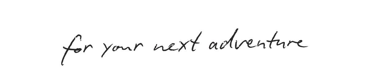 for your next adventure