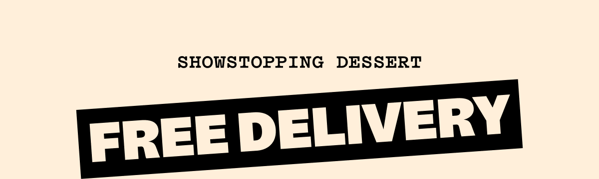 SHOWSTOPPING DESSERT FREE DELIVERY