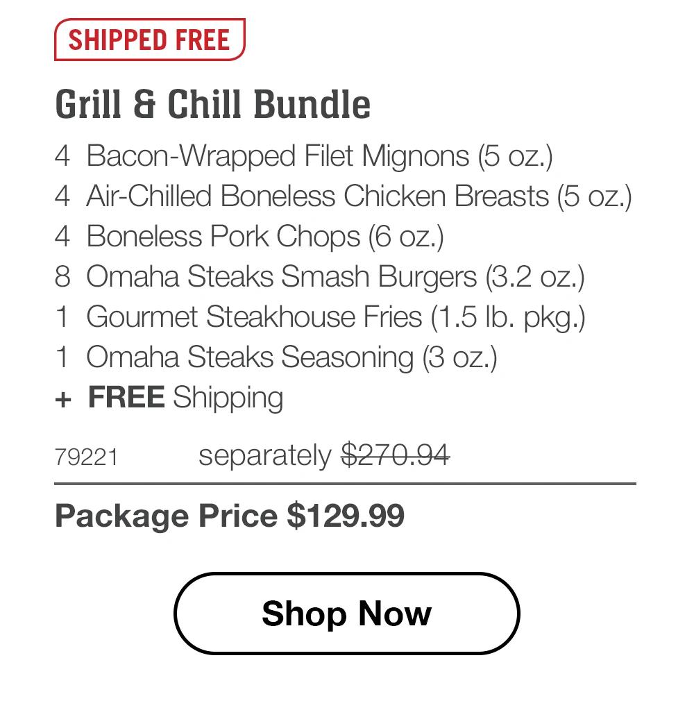 SHIPPED FREE | Grill & Chill Bundle - 4 Bacon-Wrapped Filet Mignons (5 oz.) - 4 Air-Chilled Boneless Chicken Breasts (5 oz.) - 4 Boneless Pork Chops (6 oz.) - 8 Omaha Steaks Smash Burgers (3.2 oz.) - 1 Gourmet Steakhouse Fries (1.5 lb. pkg.) - 1 Omaha Steaks Seasoning (3 oz.) + FREE Shipping - 79221 separately $270.94 | Package Price $129.99 || Shop Now