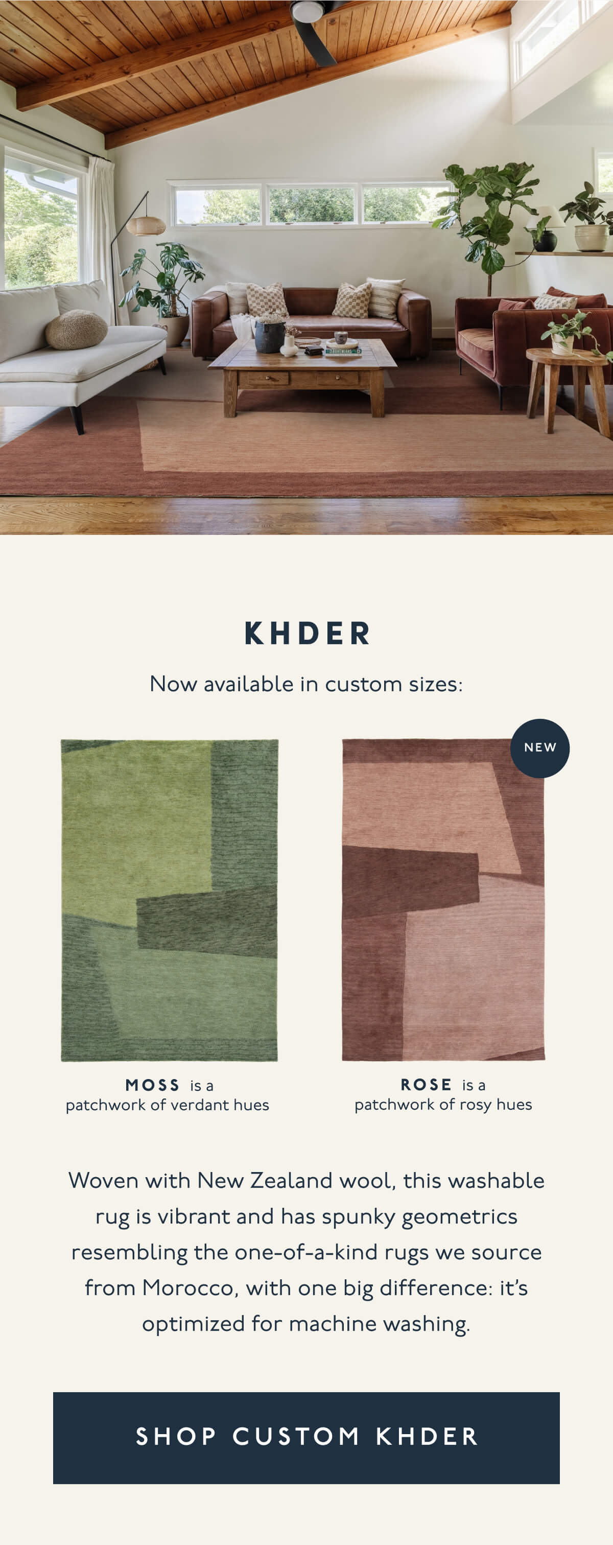 KHDER | Now available in custom sizes: Moss is a patchwork of verdant hues | Rose is a patchwork of rosy hues (New) | Woven with New Zealand wool, this washable rug is vibrant and has spunky geometrics resembling the one-of-a-kind rugs we source from Morocco, with one big difference: it’s optimized for machine washing. | [ SHOP CUSTOM KHDER ]