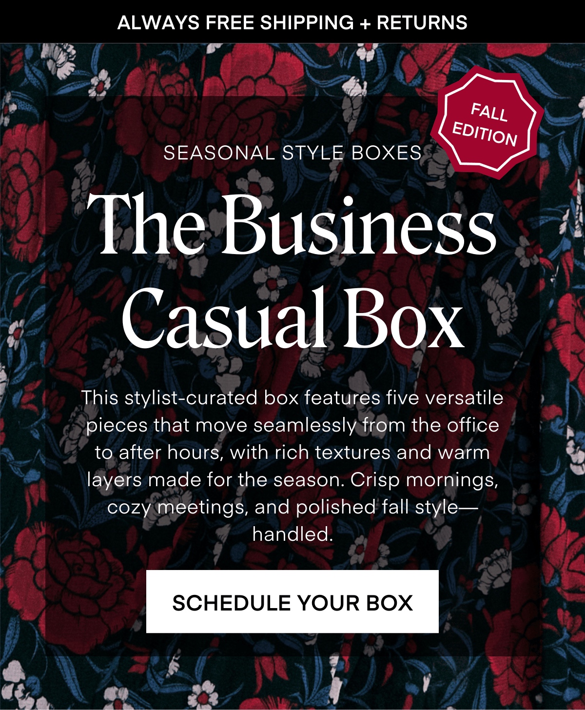 ALWAYS FREE SHIPPING + RETURNS LIMITED EDITION SEASONAL STYLE BOXES: The Fall Preview Box The best fall outfits start with a great transition. This curated box includes five stylist-selected pieces that blend late-summer ease with early-fall edge. Think lighter layers, richer tones, and your next favorite fit. SCHEDULE YOUR BOX