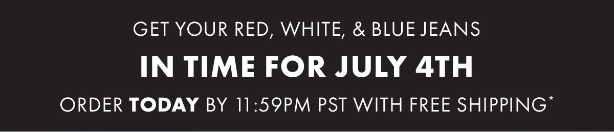 Get your red, white, & blue jeans in time for July 4th order today by 11:59PM PST with free shipping*