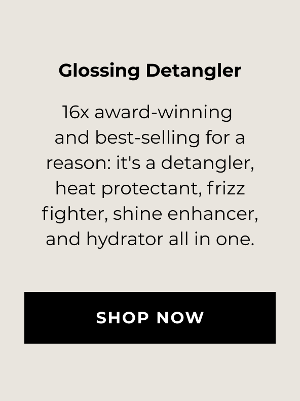Glossing Detangler - 16x award-winning and best-selling for a reason: it's a detangler, heat protectant, frizz fighter, shine enhancer, and hydrator all in one.