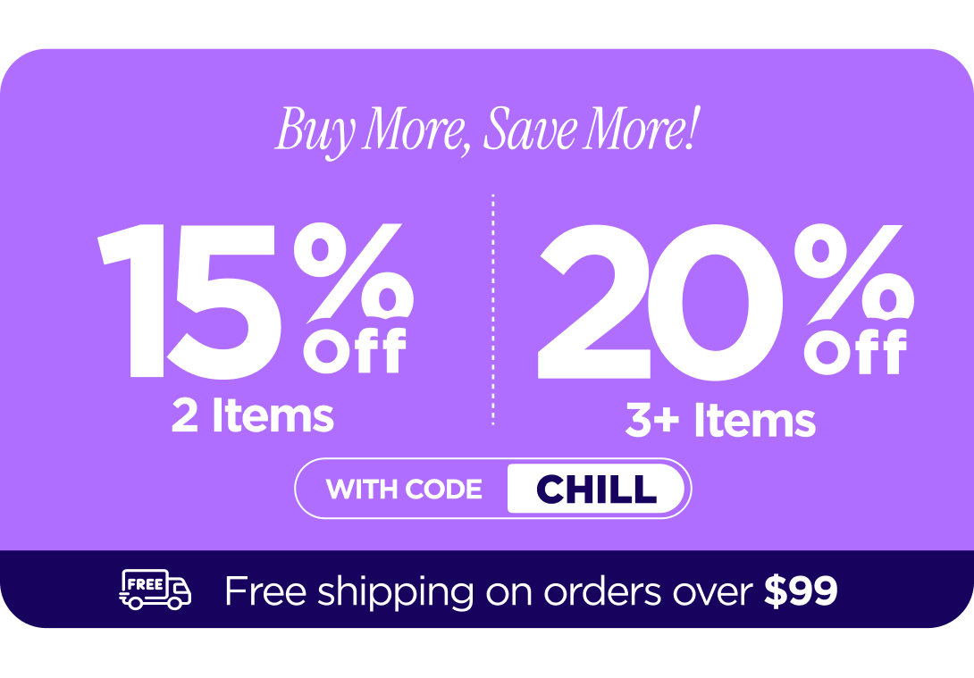 Buy More, Save More! With code CHILL