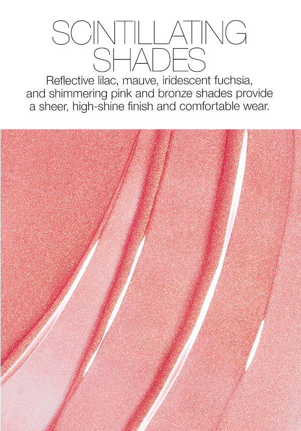 Reflective lilac, mauve, iridescent fuchsia, and shimmering pink and bronze shades provide a sheer, high-shine finish and comfortable wear.