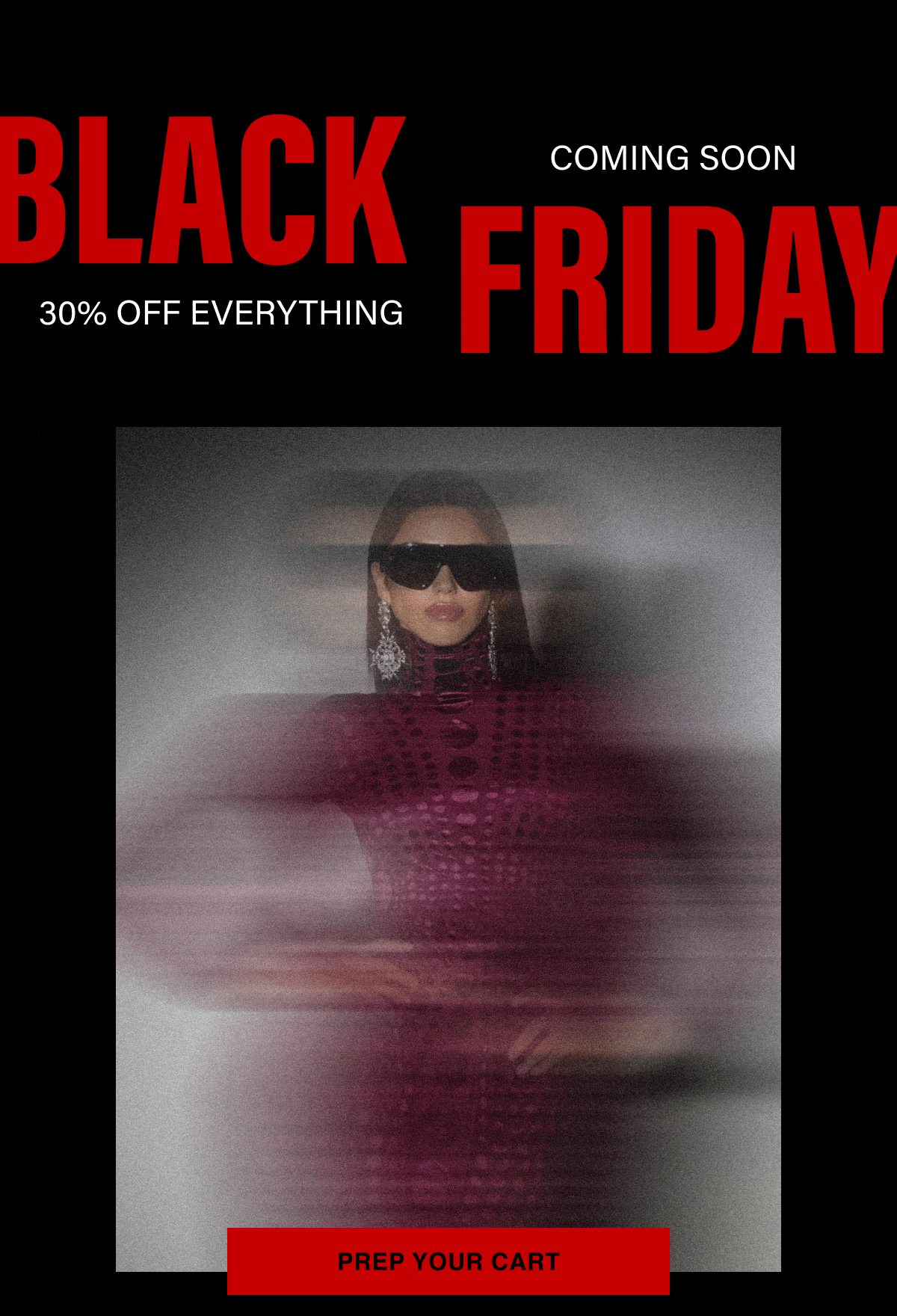 BLACK FRIDAY. COMING SOON. 30% OFF EVERYTHING. PREP YOUR CART