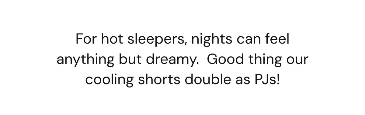 Good thing our cooling shorts double as PJs! 