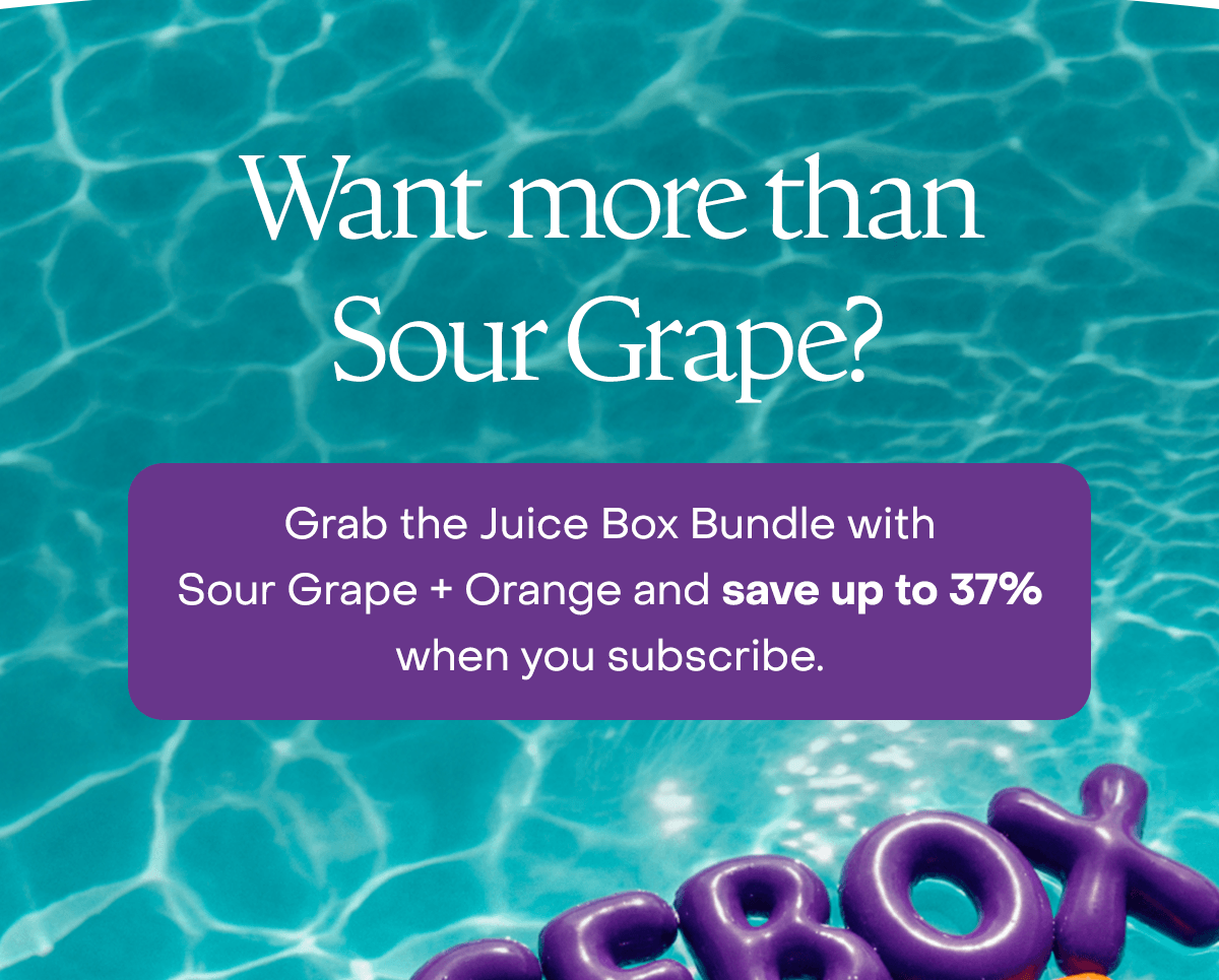Want more than Sour Grape? Grab the Juice Box Bundle with Sour Grape + Orange and save up to 37% when you subscribe.