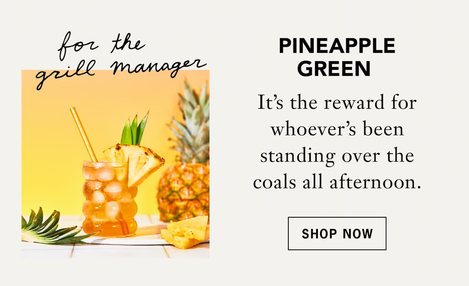 Pineapple Green [For the grill manager]   It's the reward for whoever's been standing over the coals all afternoon.   Shop Now 