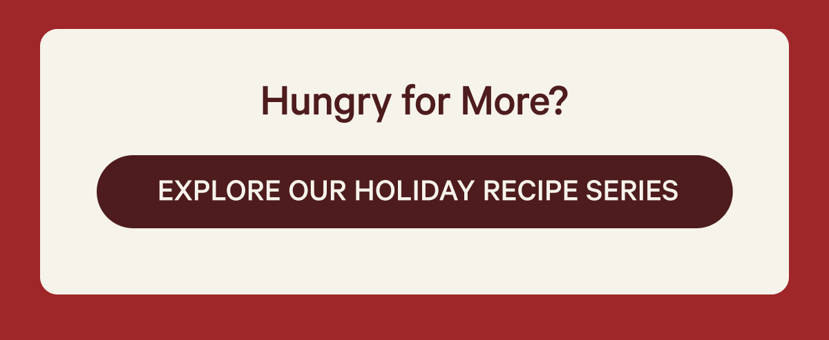 Hungry for More? Explore Our Holiday Recipe Series