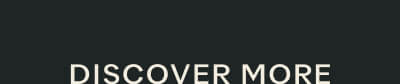 DISCOVER MORE