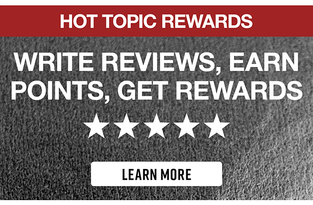 Hot Topic Rewards. Write Reviews, Earn Points, Get Rewards. Learn More