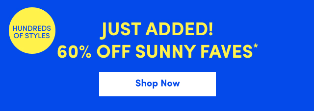 Hundreds of Styles | Just Added! 60% Off Sunny Faves* | Shop Now > 