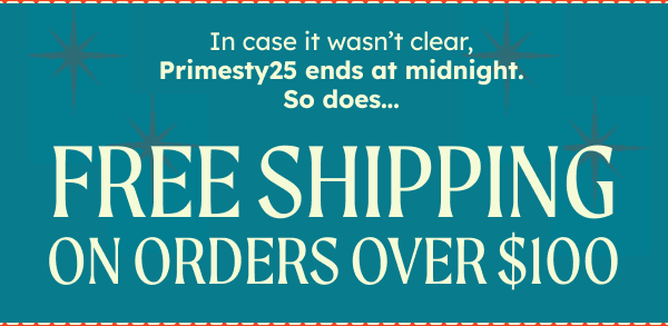 In case it wasn't clear Primesty25 ends at midnight | So does... Free shipping on orders over 100