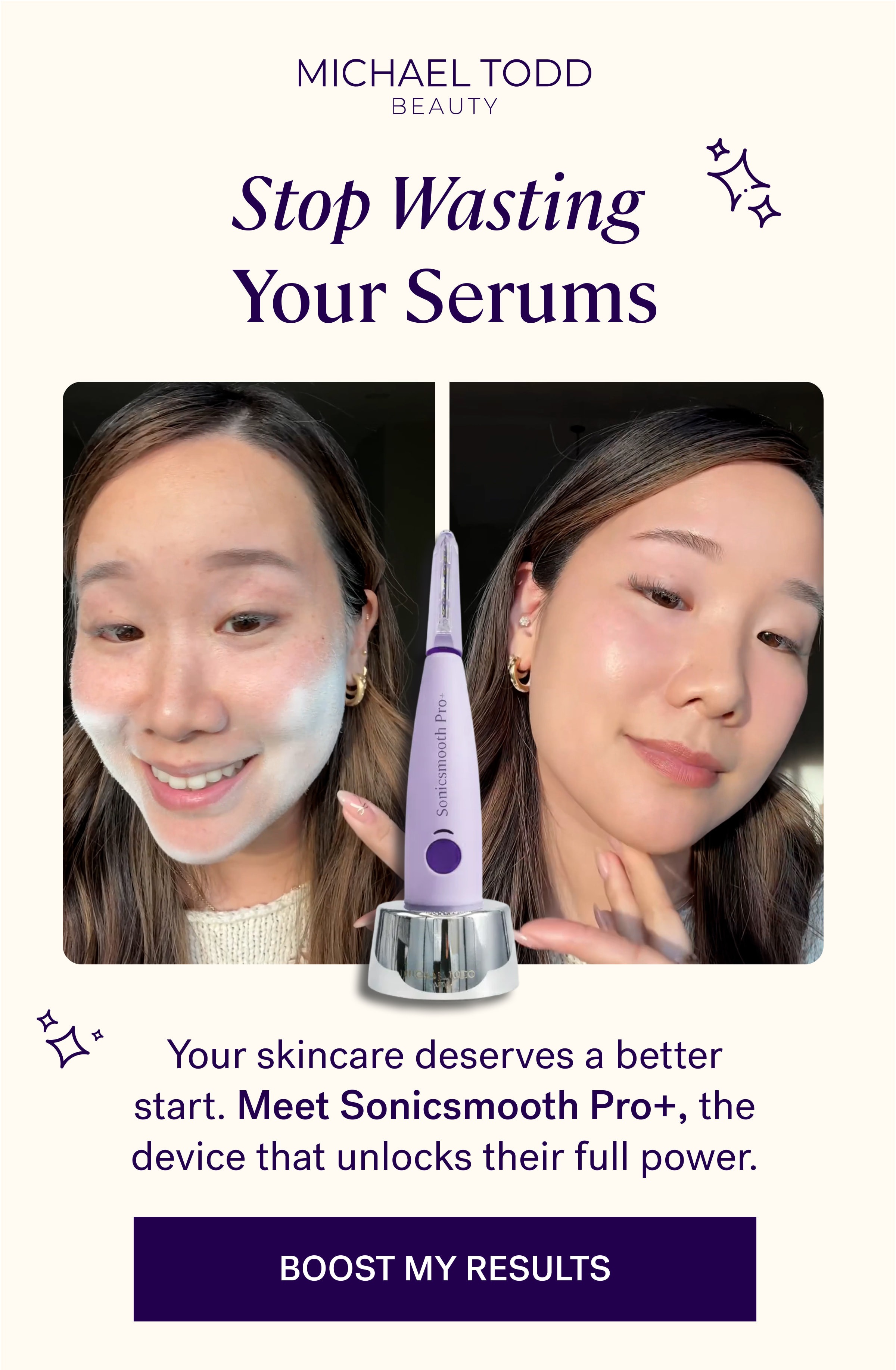 Stop Wasting  Your Serums Your skincare deserves a better start. Meet Sonicsmooth Pro+, the device that unlocks their full power. Boost My Results
