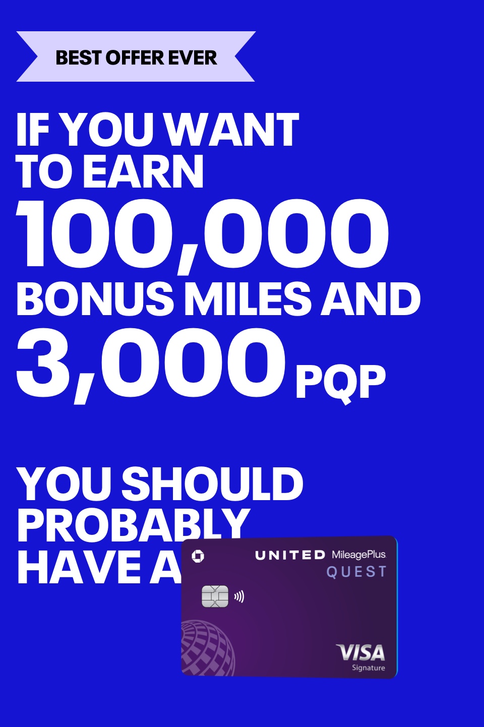 Best offer ever. If you want to earn 100,000 bonus miles and 3,000 PQP you should probably have a United Quest card