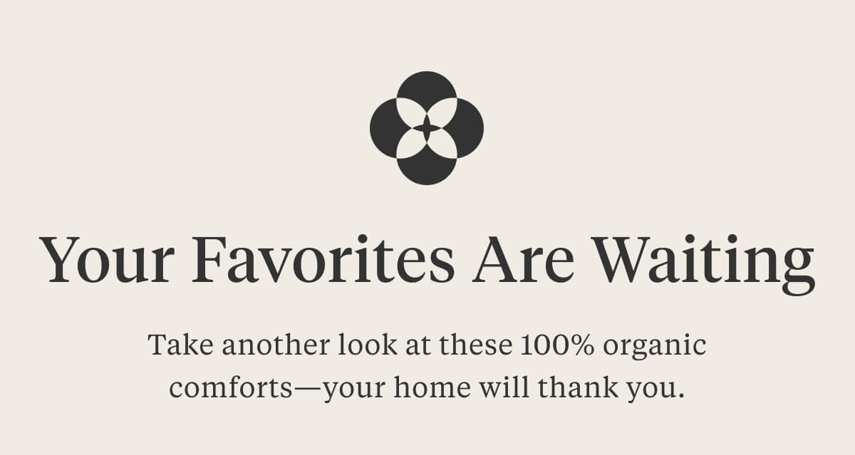 YOUR FAVORITES ARE WAITING Get the items in your cart before they're gone.