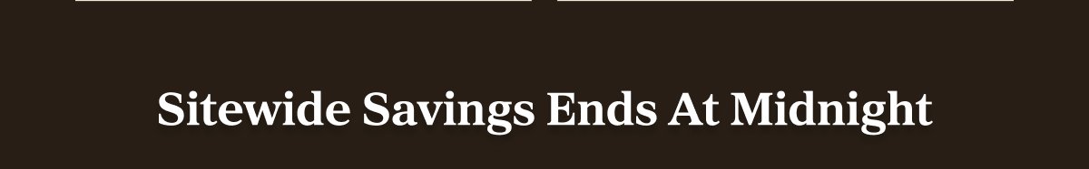 Sitewide Savings Ends At Midnight