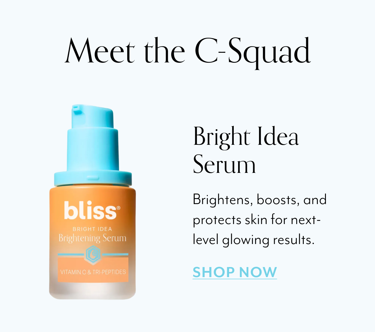 Meet the C-Squad Bright Idea Serum Brightens, boosts, and protects skin for next-level glowing results.