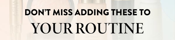 Don’t Miss Adding These To Your Routine
