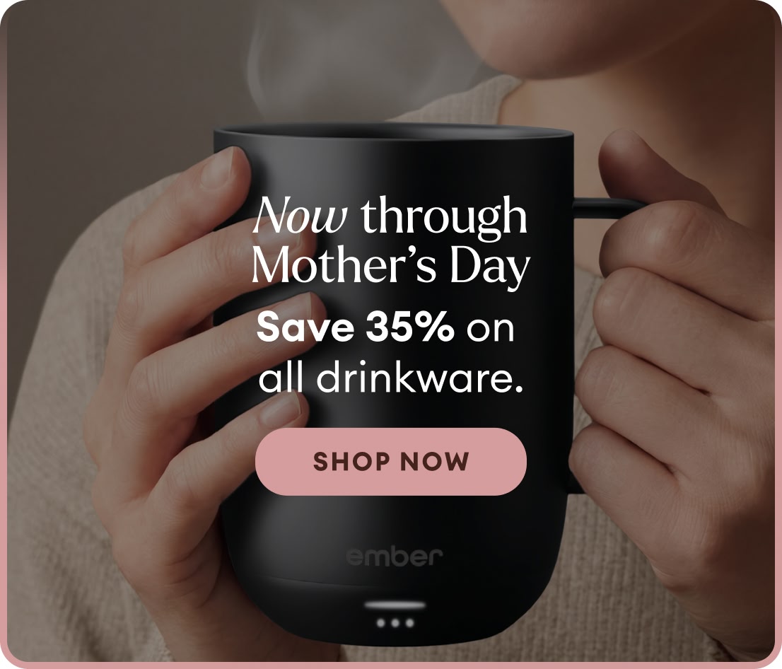 Now through Mother’s Day save 35% on all drinkware.