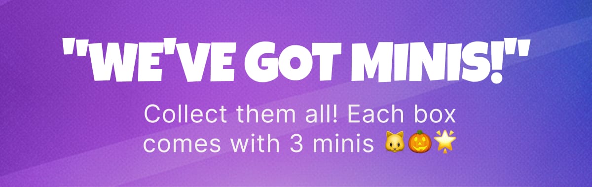"We've Got Minis!" – Collect them all! | Each box comes with 3 minis 🐱🎃🌟