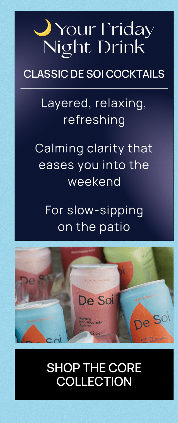  | Calming clarity that eases you into the weekend | For slow-sipping on the patio 🌙 Your Friday Night Drink Classic De Soi Cocktails Layered, relaxing, refreshing