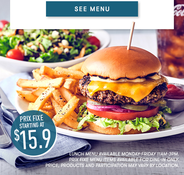 SEE MENU Lunch menu available Monday-Friday 11Am-3PM. 
                                    Prix Fixe Menu items available for dine-in only. 
                                    Price, products and participation may vary by location.