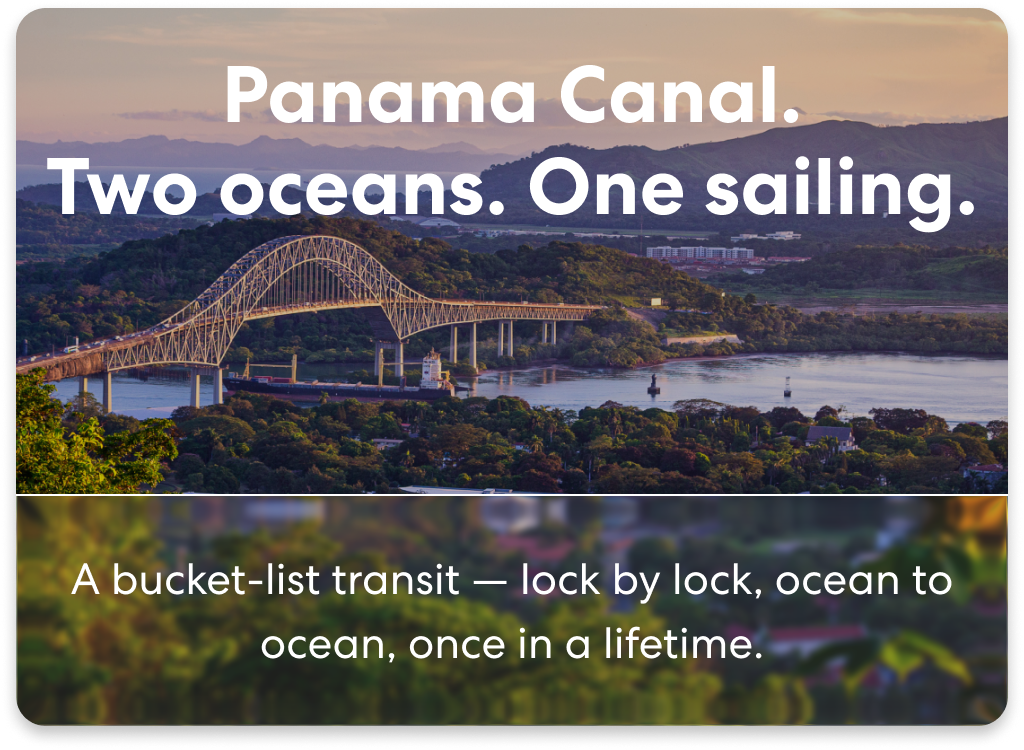 Panama Canal. Two oceans. One sailing. A bucket-list transit — lock by lock, ocean to ocean, once in a lifetime. 