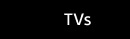 TVs