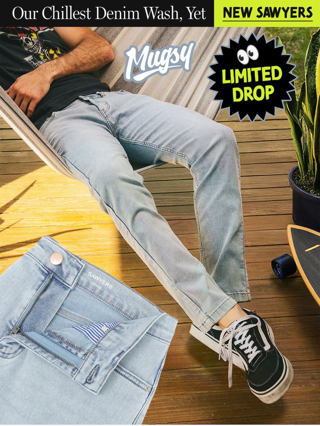 Mugsy. NEW Sawyers Jeans - our chillest denim yet. Limited Drop.
