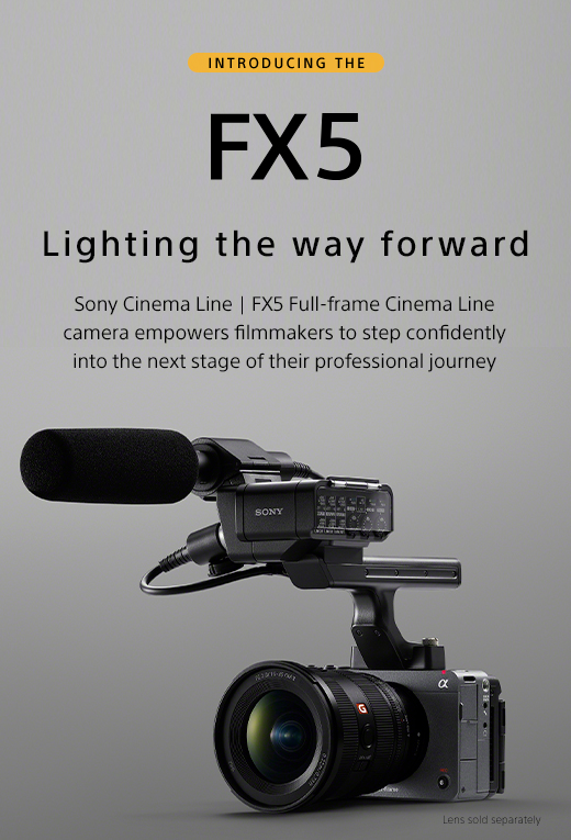 Introducing The FX5 Lighting the way forward | Sony Cinema Line | FX5 Full-frame Cinema Line camera empowers filmmakers to step confidently into the next stage of their professional journey