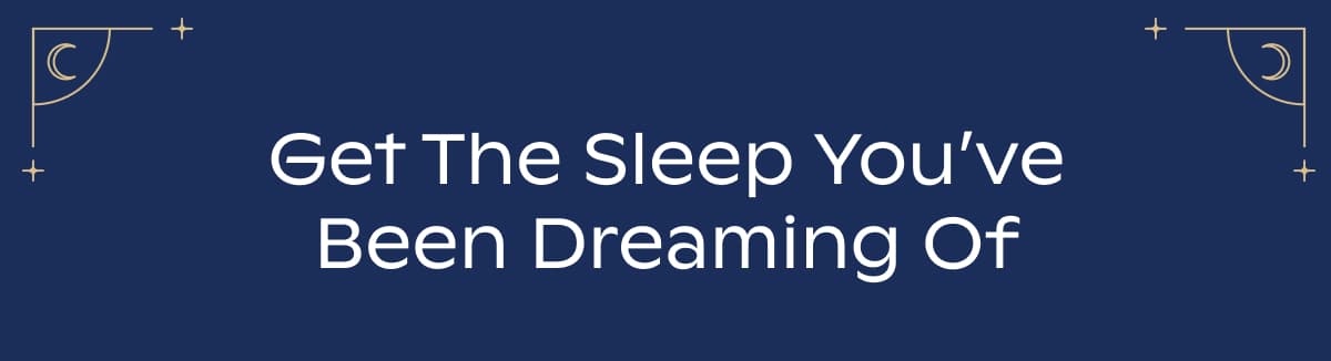 Get the Sleep You’ve Been Dreaming Of