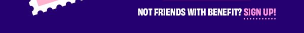 Not Friends With Benefit? Sign up!