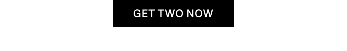 GET TWO NOW