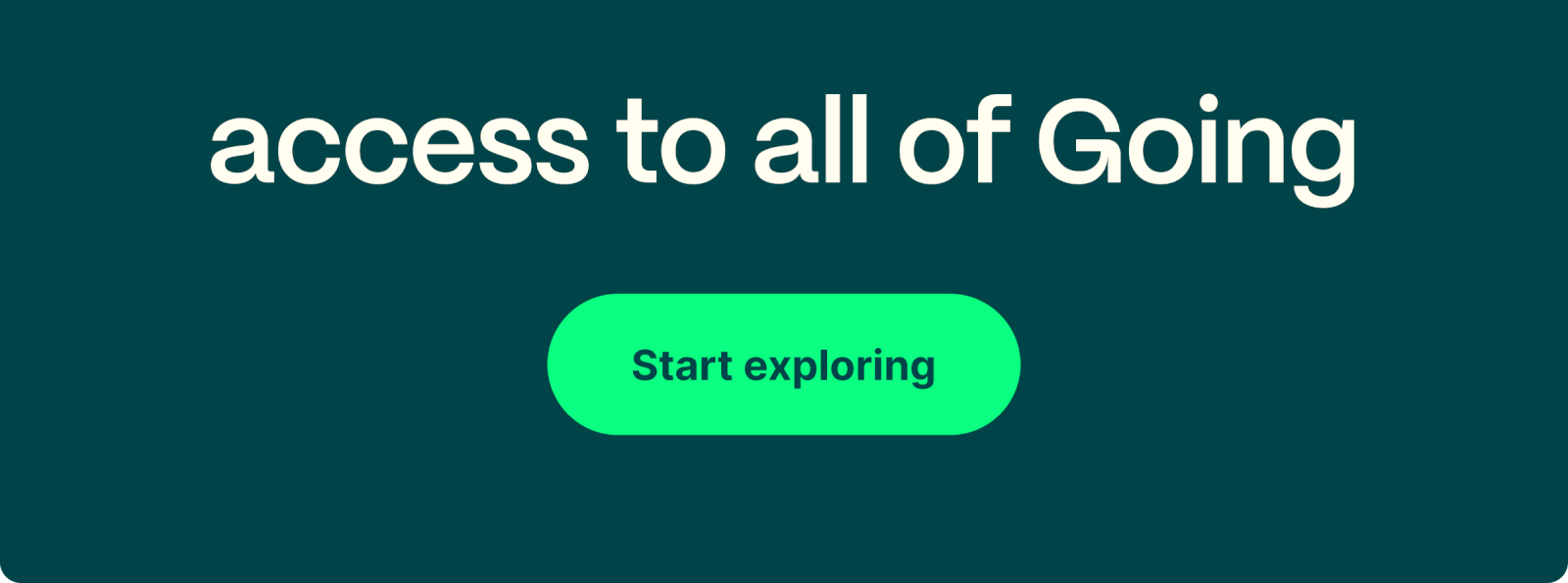 access to all of Going. Start exploring