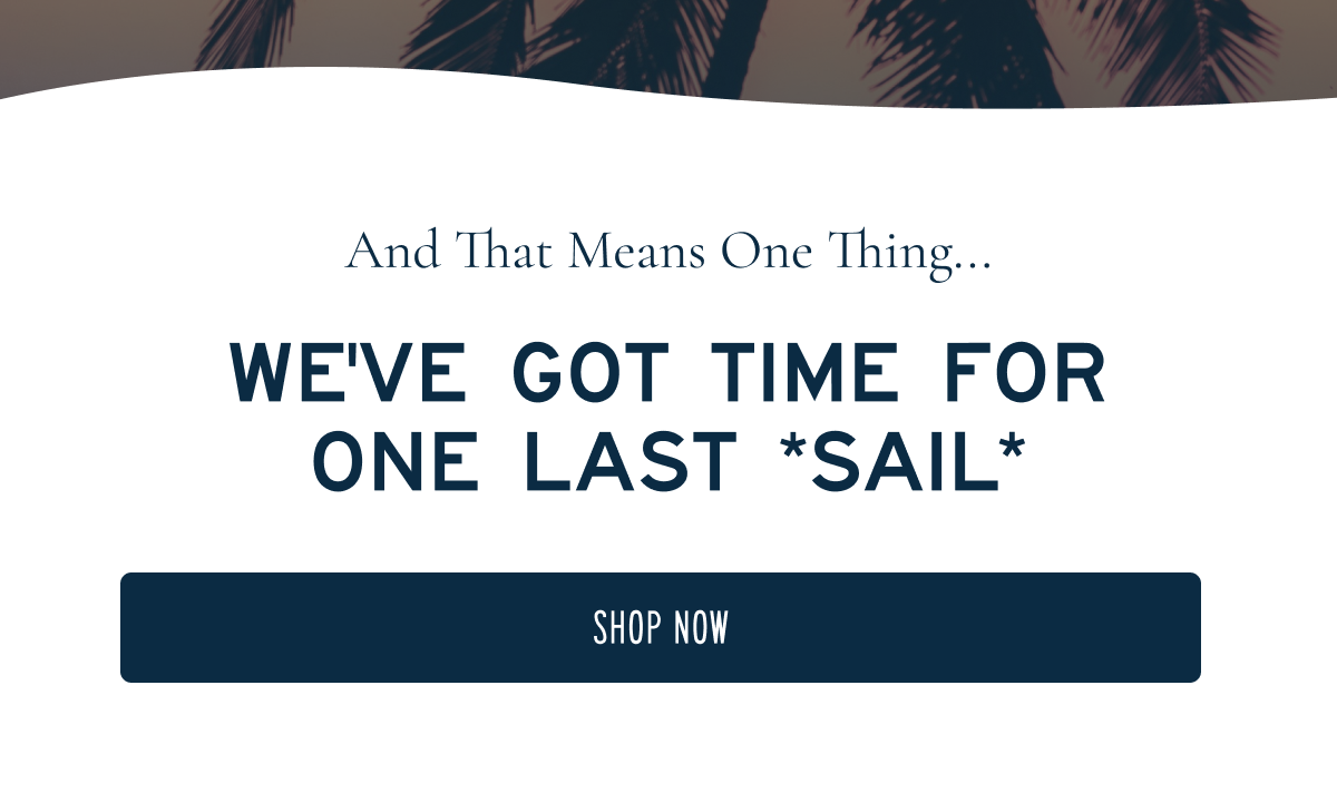 And that means time for one last sail