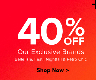 40% Off Our Exclusive Brands | Belle Isle , Nightfall & Retro Chic | Shop Now >
